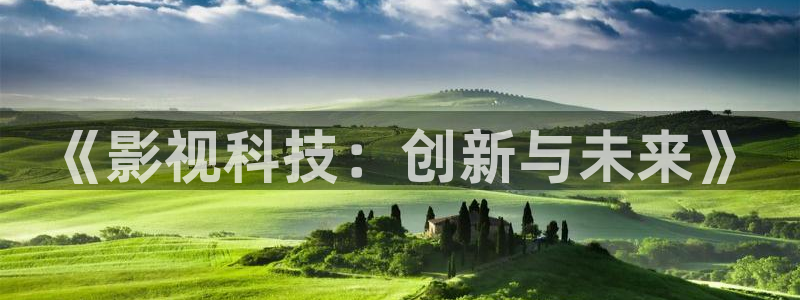 欧美影院第一区：《影视科技：创新与未来》