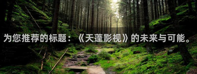 激情欧美影院在线观看：为您推荐的标题：《天蓬影视》的未来与可能。